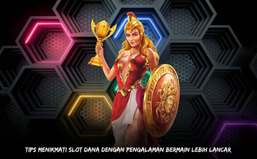 Tips Menikmati Slot Dana dengan Pengalaman Bermain Lebih Lancar